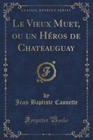Le Vieux Muet, Ou Un Hï¿½ros De Chateauguay (Classic Reprint)
