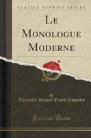 Le Monologue Moderne (Classic Reprint)