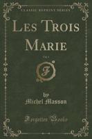 Les Trois Marie, Vol. 1 (Classic Reprint)