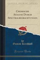 Chemische Analyse Durch Spectralbeobachtungen (Classic Reprint)
