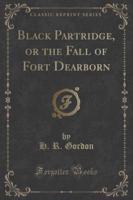 Black Partridge, or the Fall of Fort Dearborn (Classic Reprint)