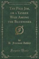 Tan Pile Jim, or a Yankee Waif Among the Bluenoses (Classic Reprint)