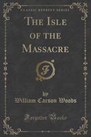 The Isle of the Massacre (Classic Reprint)