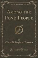 Among the Pond People (Classic Reprint)