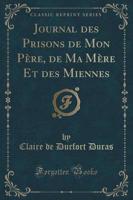 Journal Des Prisons De Mon Pere, De Ma Mere Et Des Miennes (Classic Reprint)