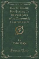 Han D'Islande; Bug-Jargal; Le Dernier Jour D'Un Condamnï¿½; Claude Gueux (Classic Reprint)