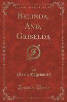 Belinda, And, Griselda (Classic Reprint)
