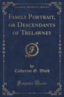 Family Portrait, or Descendants of Trelawney (Classic Reprint)