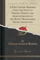 A Few Cursory Remarks Upon the State of Parties, During the Administration of the Right Honourable Henry Addington (Classic Reprint)