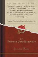 Annual Report of the Selectmen, Treasurer, Town Clerk, Collector of Taxes, Highway Agents and Board of Education of the Town of Atkinson for the Year Ending February 15, 1914