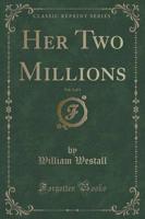 Her Two Millions, Vol. 3 of 3 (Classic Reprint)