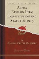 Alpha Epsilon Iota; Constitution and Statutes, 1915 (Classic Reprint)