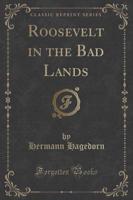 Roosevelt in the Bad Lands (Classic Reprint)
