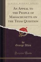 An Appeal to the People of Massachusetts on the Texas Question (Classic Reprint)