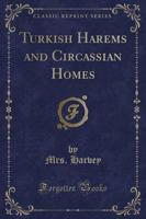Turkish Harems and Circassian Homes (Classic Reprint)