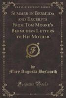 Summer in Bermuda and Excerpts from Tom Moore's Bermudian Letters to His Mother (Classic Reprint)
