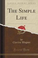 The Simple Life (Classic Reprint)