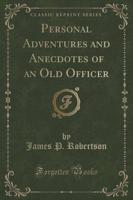 Personal Adventures and Anecdotes of an Old Officer (Classic Reprint)