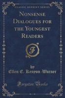 Nonsense Dialogues for the Youngest Readers (Classic Reprint)