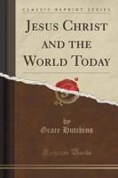 Jesus Christ and the World Today (Classic Reprint)