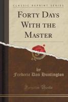 Forty Days With the Master (Classic Reprint)