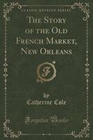 The Story of the Old French Market, New Orleans (Classic Reprint)