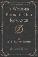 A Wonder Book of Old Romance (Classic Reprint)