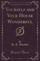 Yourself and Your House Wonderful (Classic Reprint)