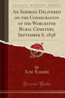 An Address Delivered on the Consecration of the Worcester Rural Cemetery, September 8, 1838 (Classic Reprint)