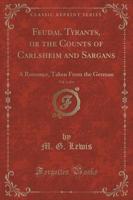Feudal Tyrants, or the Counts of Carlsheim and Sargans, Vol. 1 of 4