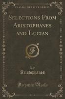 Selections from Aristophanes and Lucian (Classic Reprint)