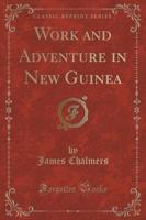 Work and Adventure in New Guinea (Classic Reprint)