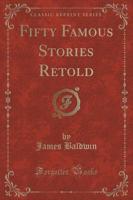 Fifty Famous Stories Retold (Classic Reprint)