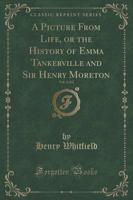 A Picture from Life, or the History of Emma Tankerville and Sir Henry Moreton, Vol. 2 of 2 (Classic Reprint)