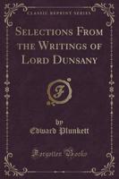 Selections from the Writings of Lord Dunsany (Classic Reprint)