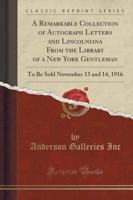 A Remarkable Collection of Autograph Letters and Lincolniana from the Library of a New York Gentleman