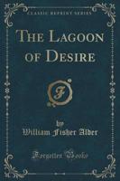 The Lagoon of Desire (Classic Reprint)