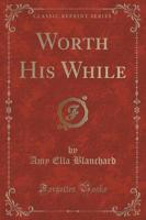 Worth His While (Classic Reprint)