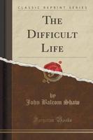 The Difficult Life (Classic Reprint)