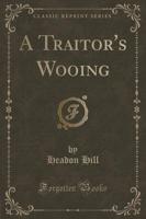 A Traitor's Wooing (Classic Reprint)