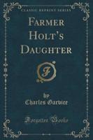 Farmer Holt's Daughter (Classic Reprint)