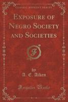 Exposure of Negro Society and Societies (Classic Reprint)