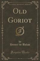 Old Goriot (Classic Reprint)