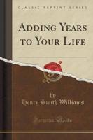 Adding Years to Your Life (Classic Reprint)