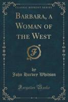 Barbara, a Woman of the West (Classic Reprint)