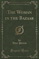 The Woman in the Bazaar (Classic Reprint)