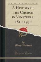 A History of the Church in Venezuela, 1810-1930 (Classic Reprint)