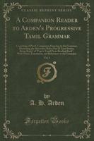 A Companion Reader to Arden's Progressive Tamil Grammar, Vol. 1