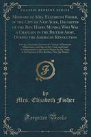 Memoirs of Mrs. Elizabeth Fisher, of the City of New-York, Daughter of the REV. Harry Munro, Who Was a Chaplain in the British Army, During the American Revolution