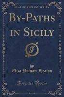 By-Paths in Sicily (Classic Reprint)
